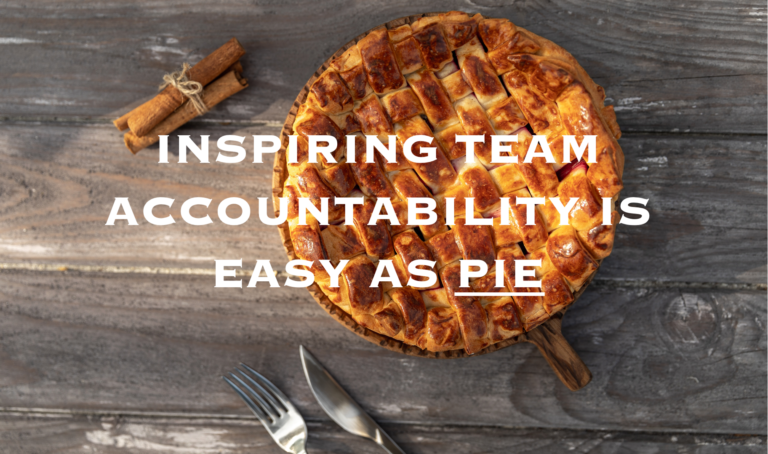 WHY INSPIRING TEAM ACCOUNTABILITY IS EASY AS PIE FOR EFFECTIVE LEADERS